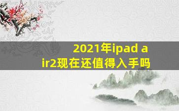 2021年ipad air2现在还值得入手吗